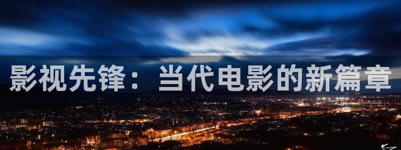 性天天影院：影视先锋：当代电影的新篇章